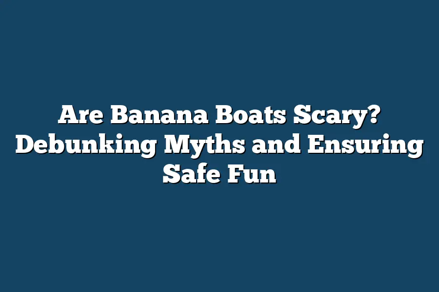 Are Banana Boats Scary? Debunking Myths and Ensuring Safe Fun