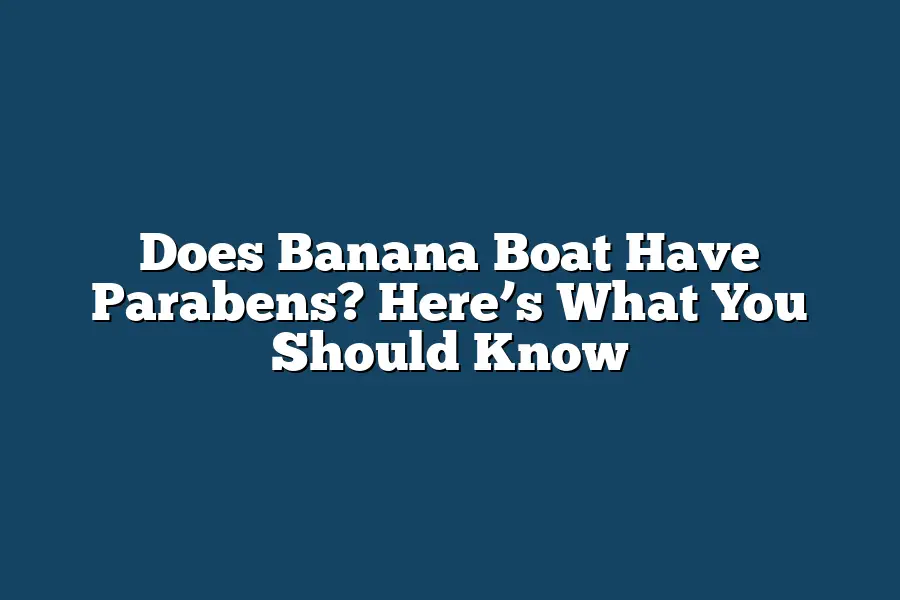 Does Banana Boat Have Parabens? Here’s What You Should Know