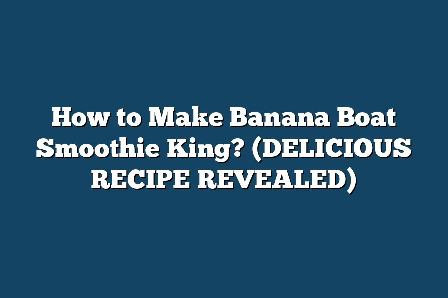 How to Make Banana Boat Smoothie King? (DELICIOUS RECIPE REVEALED)