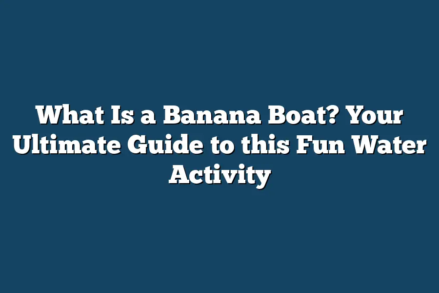 What Is a Banana Boat? Your Ultimate Guide to this Fun Water Activity