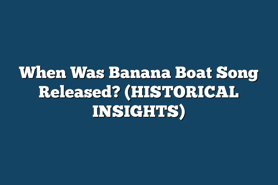 When Was Banana Boat Song Released? (HISTORICAL INSIGHTS)