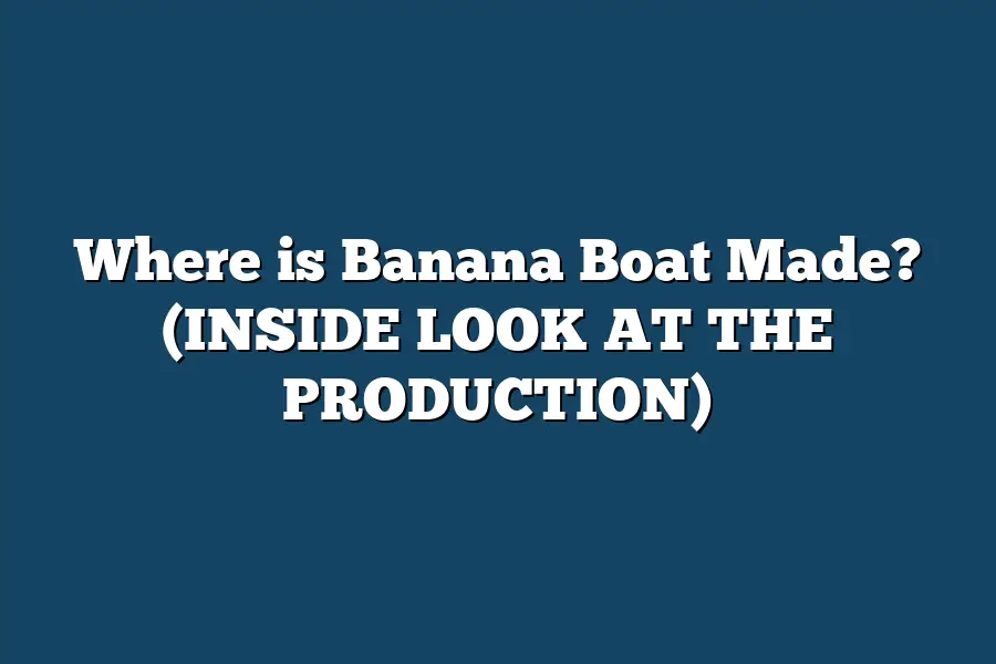 Where is Banana Boat Made? (INSIDE LOOK AT THE PRODUCTION)